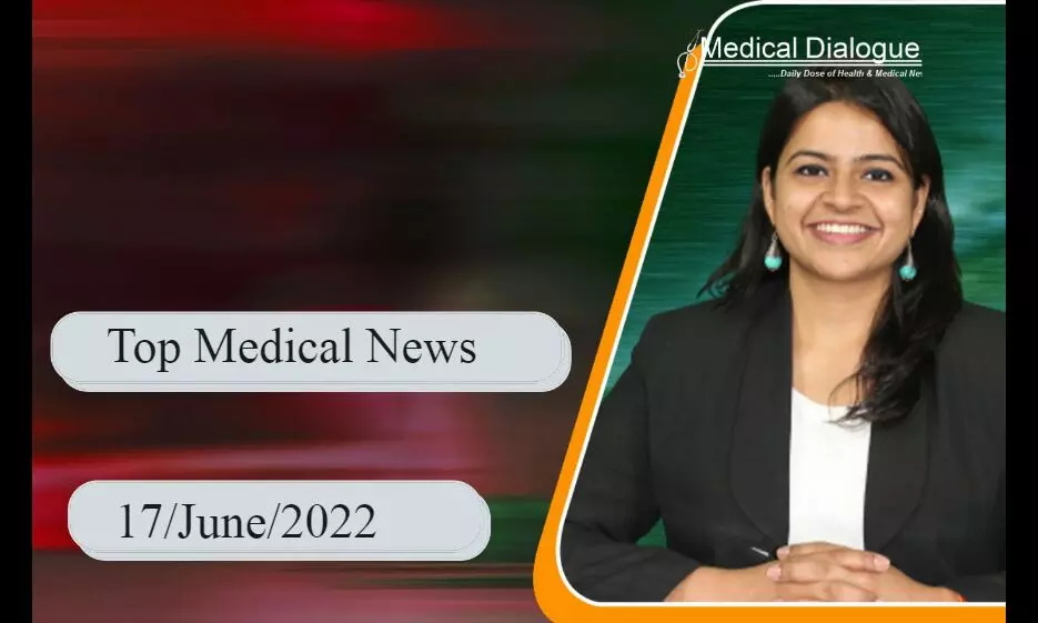 Top Medical News 17/June/2022