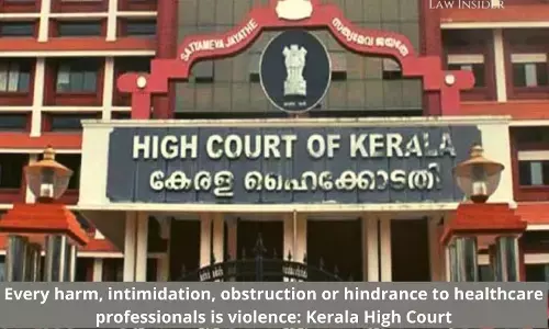 Kerala HC says every harm, intimidation, obstruction or hindrance to healthcare professionals is violence