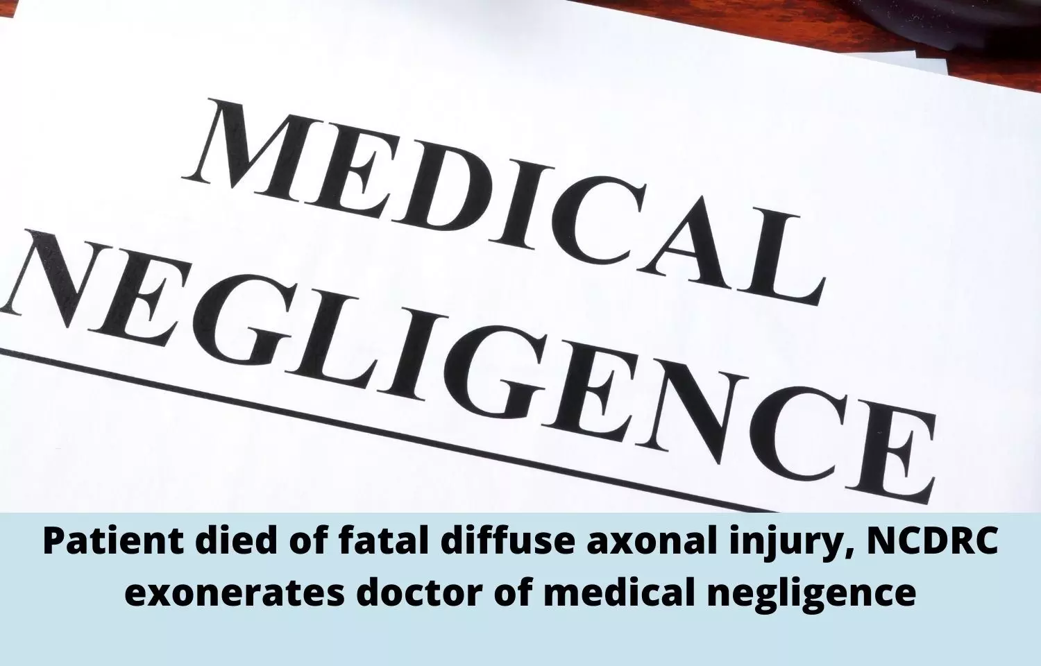 Patient died of fatal diffuse axonal injury, NCDRC exonerates doctor of medical negligence