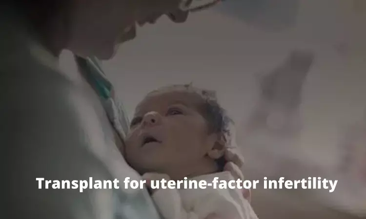 Uterus transplant enables women with uterine-factor infertility to have children: JAMA