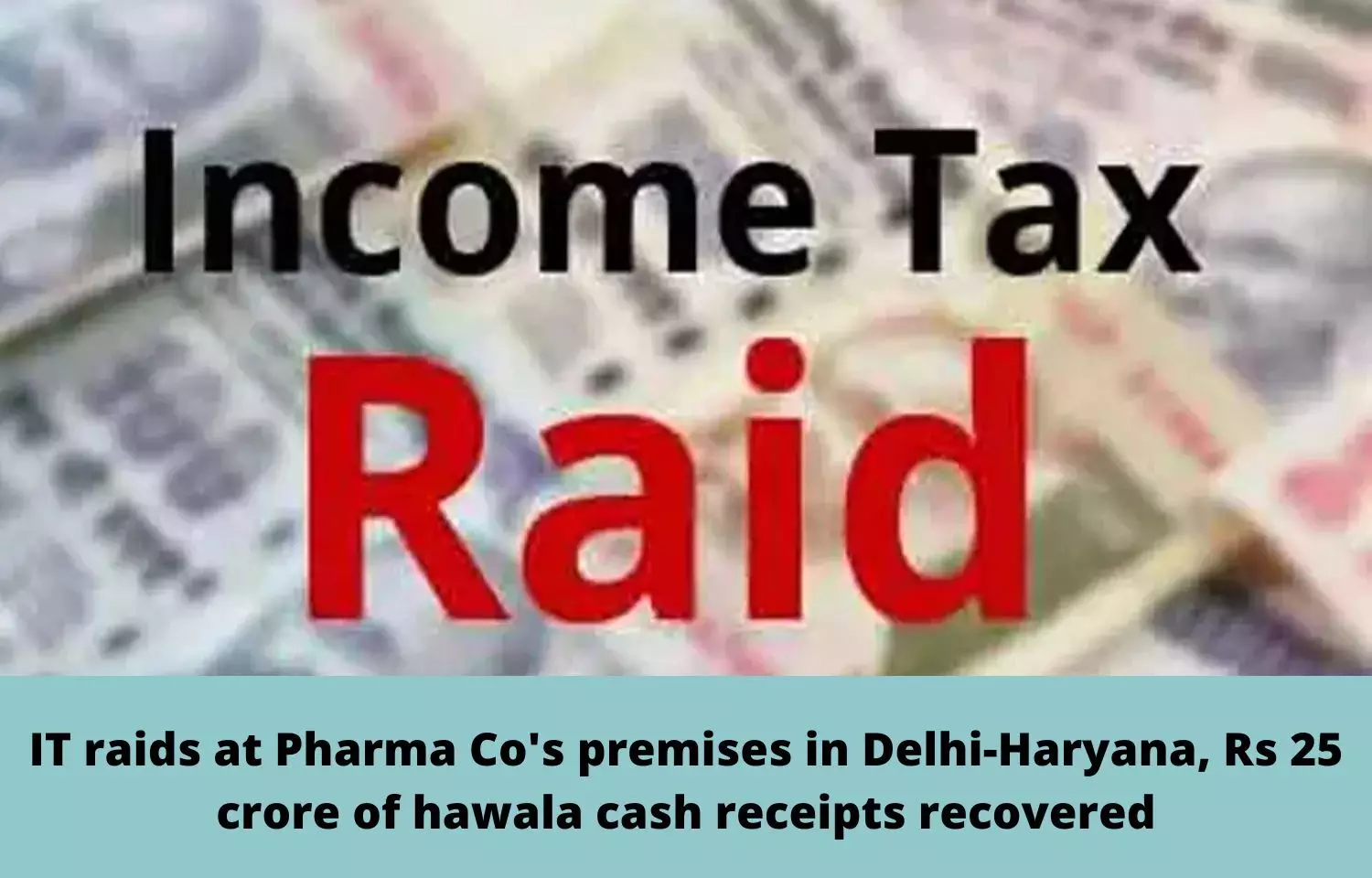 IT raids at Pharma Cos premises in Delhi-Haryana, Rs 25 crore of hawala cash receipts recovered