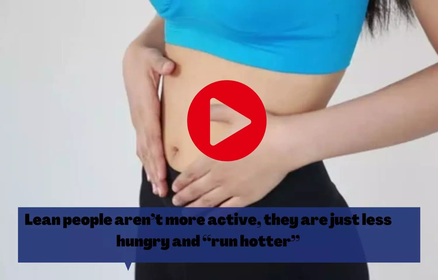 Lean people arent more active, they are just less hungry and run hotter