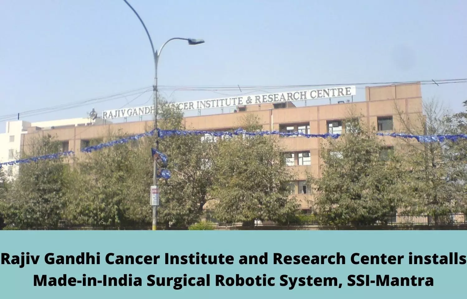 Rajiv Gandhi Cancer Institute and Research Center installs Made-in-India Surgical Robotic System, SSI-Mantra