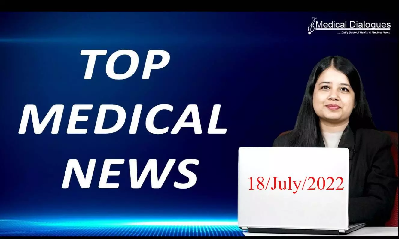 18.07.2022 TOP MEDICAL NEWS