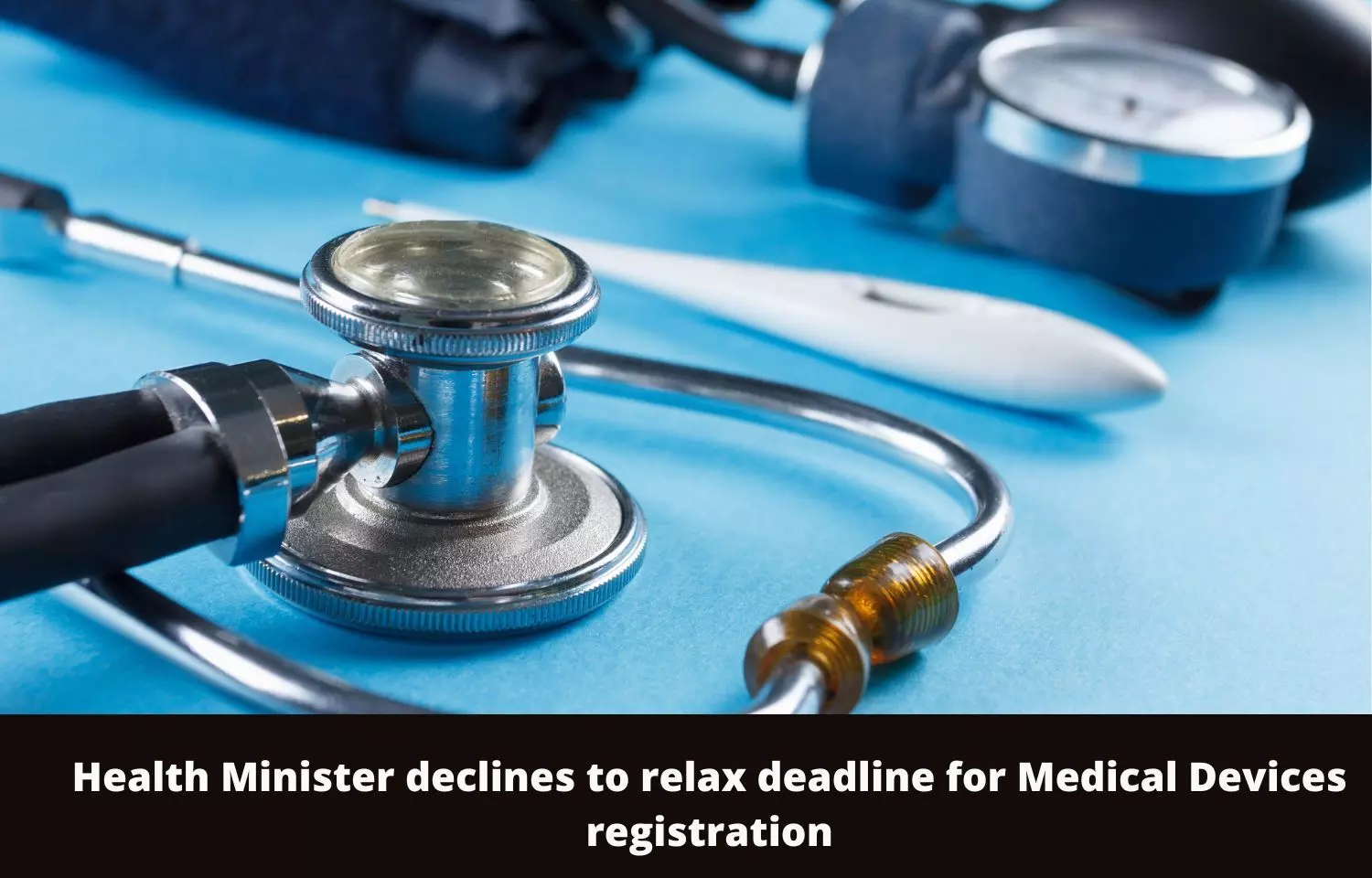 No relief to Medical Device makers: Health Minister declines to relax deadline for registration of medical devices