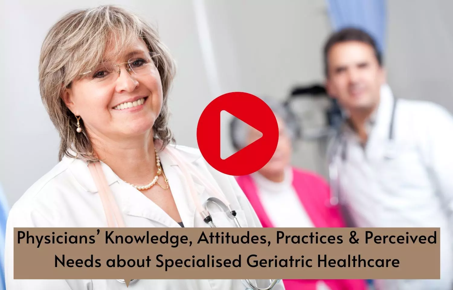 Physicians Knowledge, Attitudes, Practices & Perceived Needs about Specialised Geriatric Healthcare