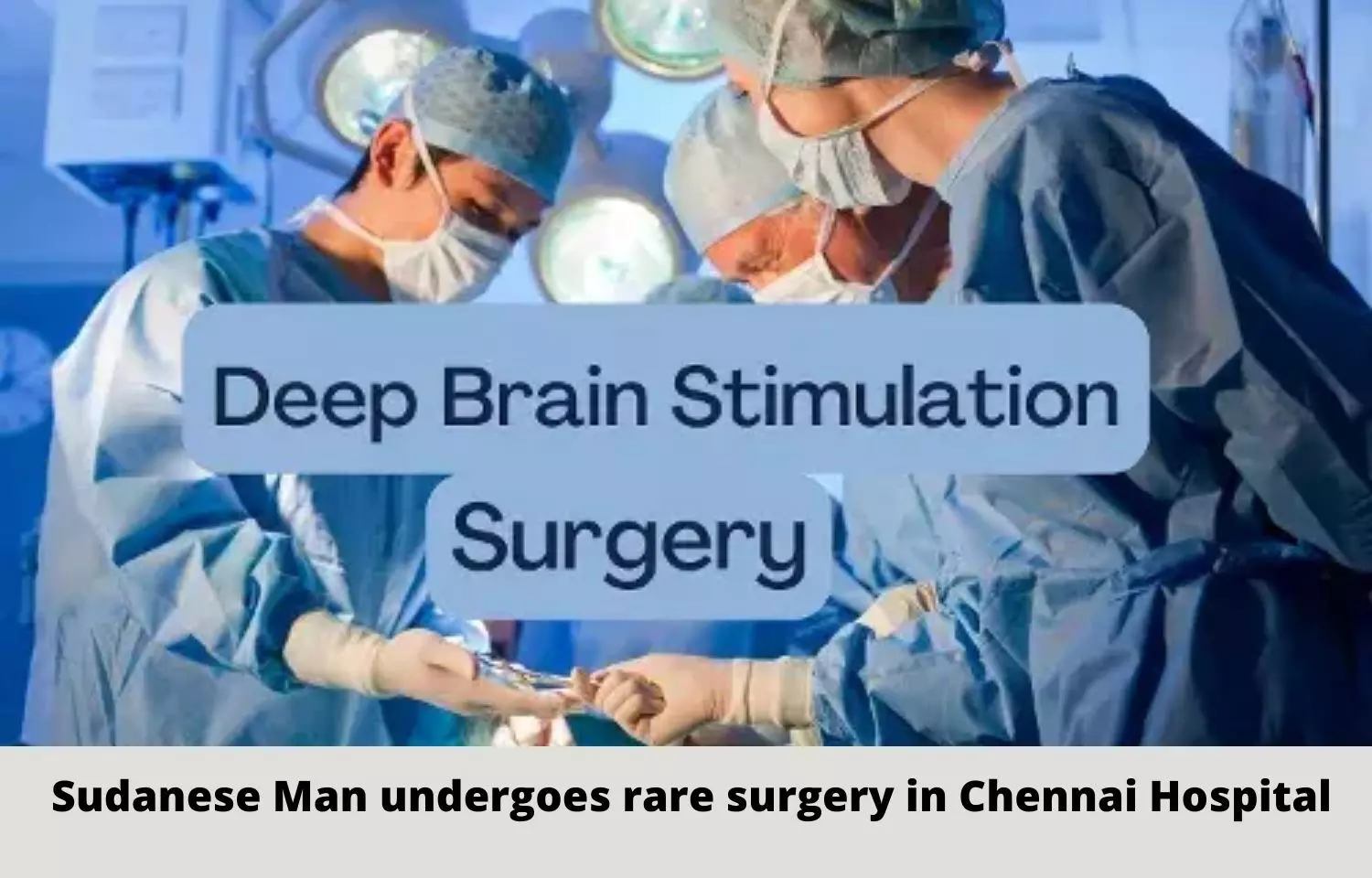 Chennai Hospital performs deep brain stimulation surgery on Sudanese Man