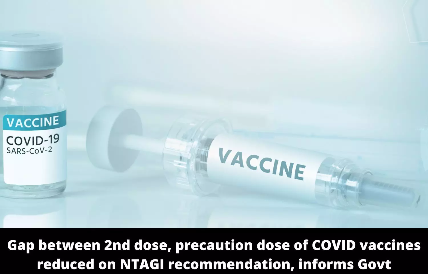 Gap between 2nd dose, precaution dose of COVID vaccines reduced on NTAGI recommendation, informs Govt