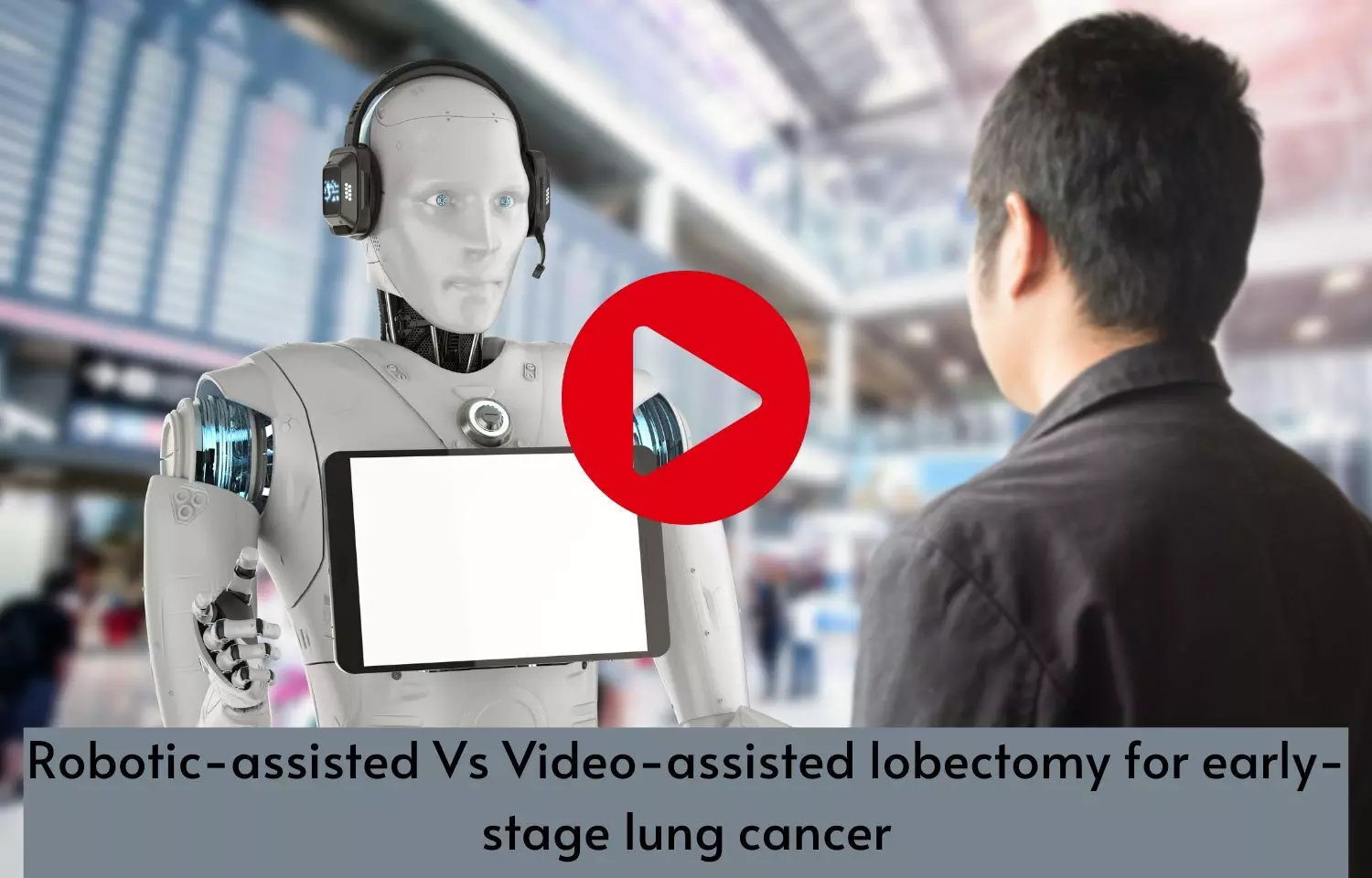 Robotic-assisted Vs Video-assisted lobectomy for early-stage lung cancer