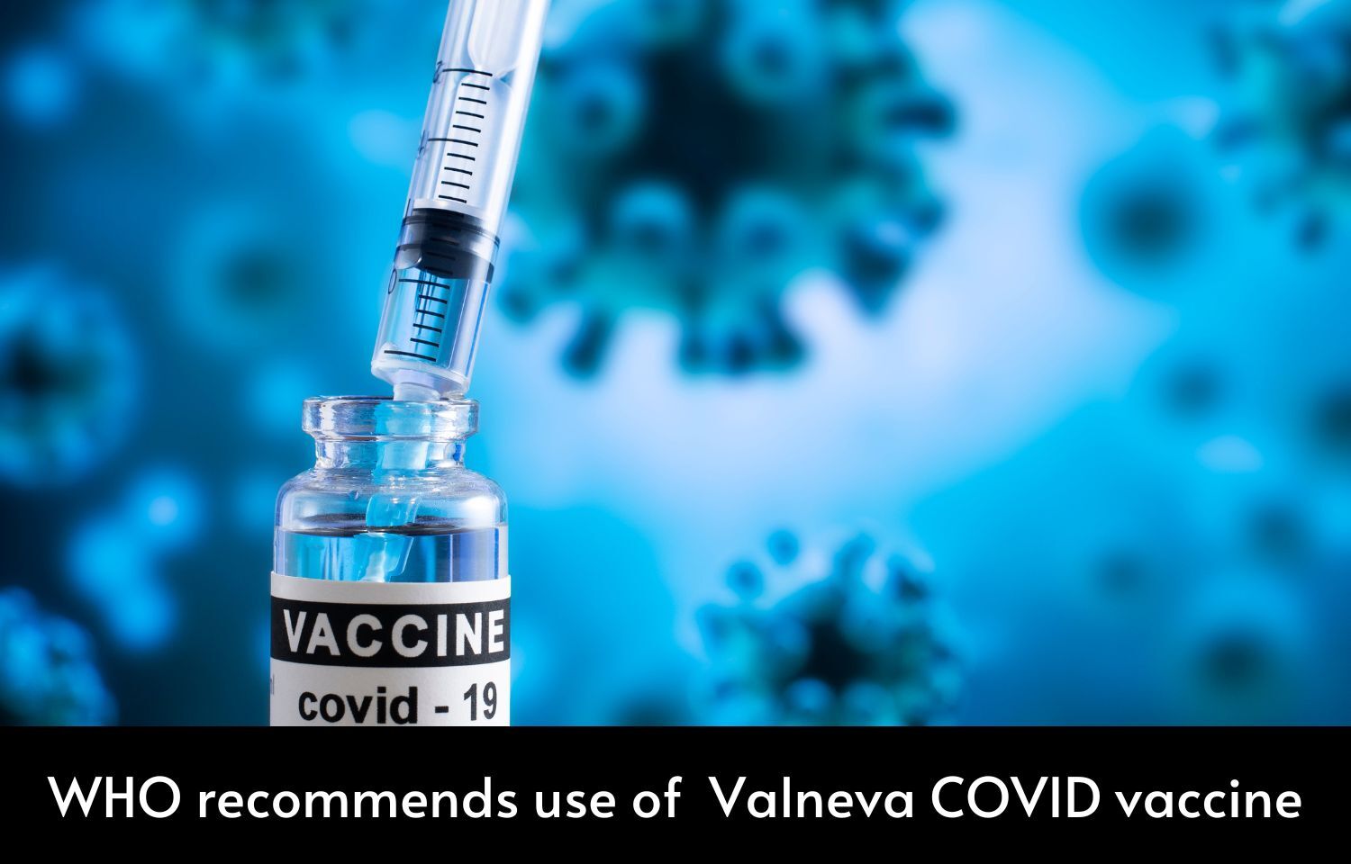 Valneva COVID Vaccine Recommended By WHO