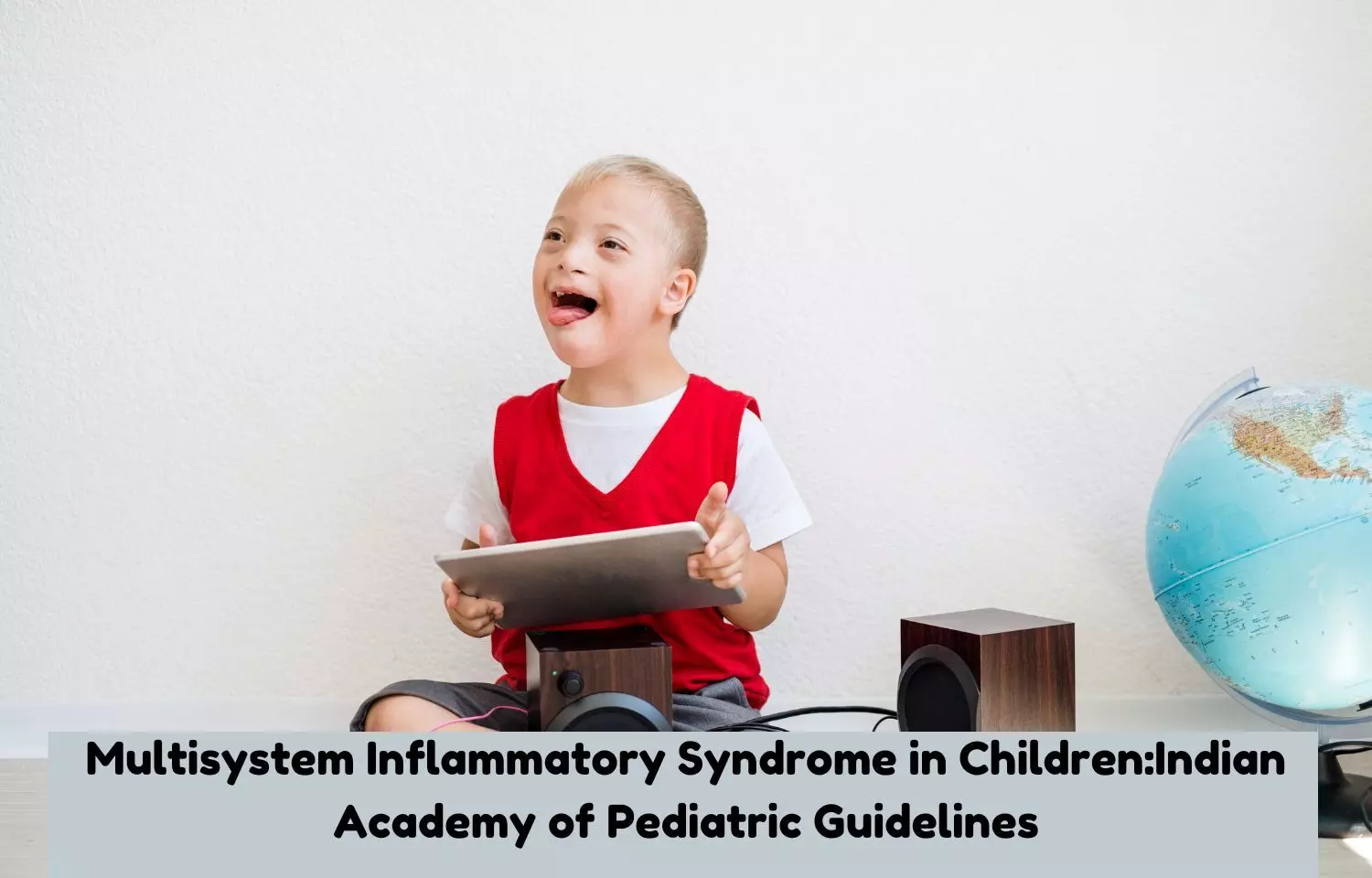 Multisystem Inflammatory Syndrome in Children:  IAP Guidelines
