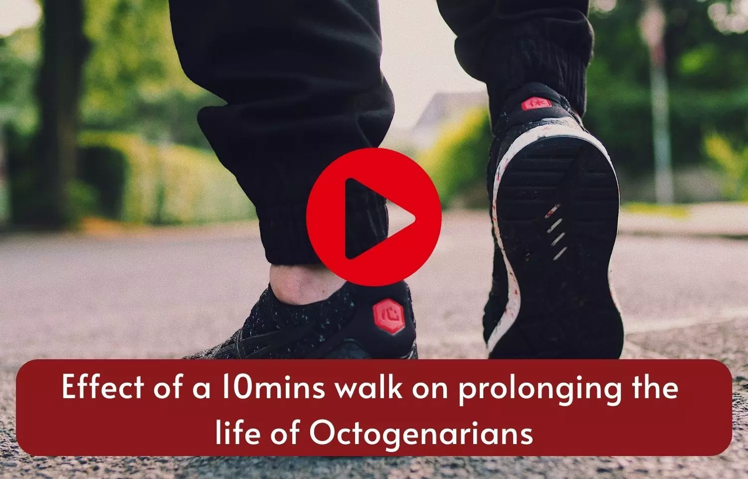 Effect of a 10mins walk on prolonging the life of Octogenarians