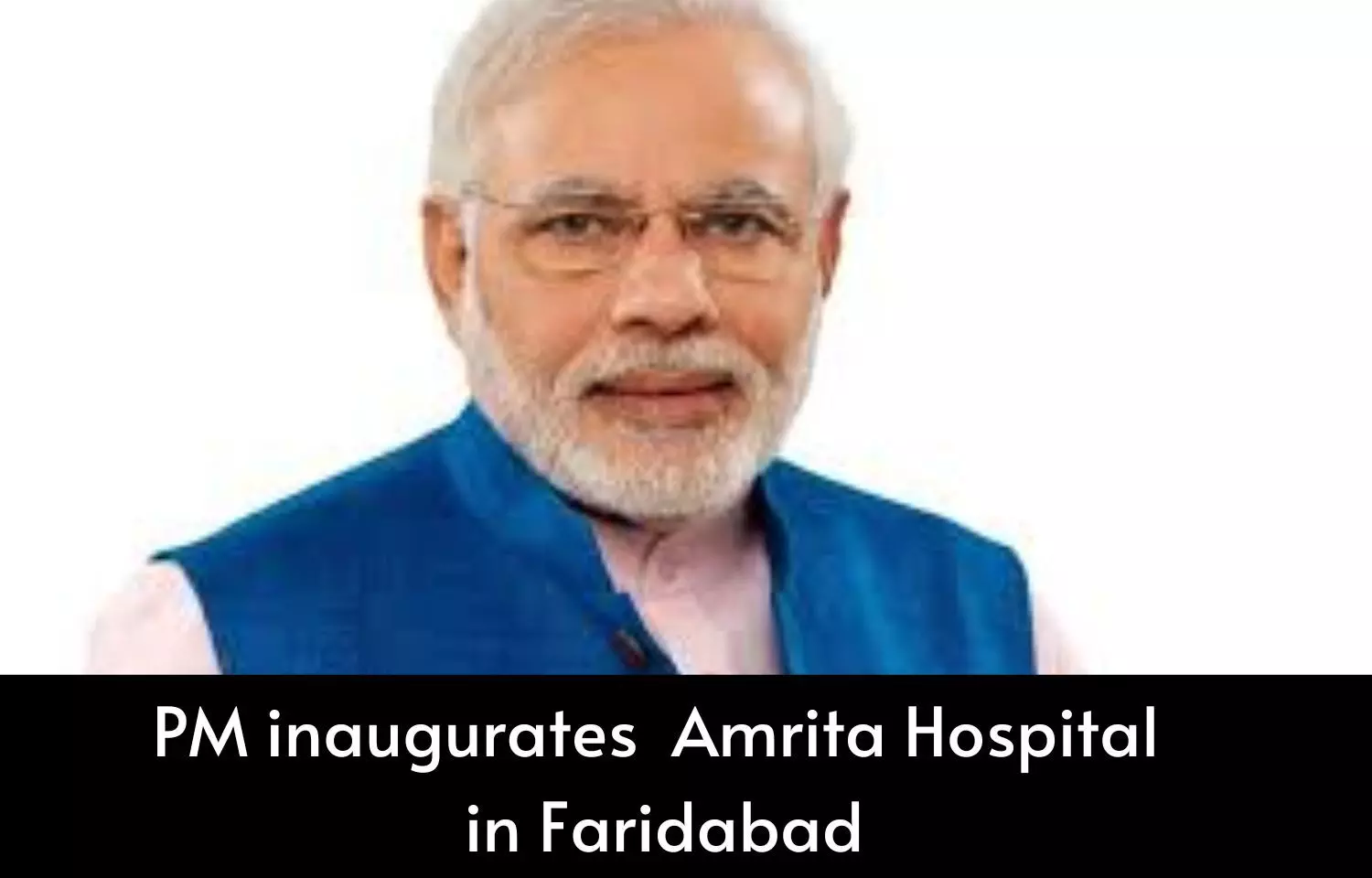 PM inaugurates Amrita Hospital in Faridabad