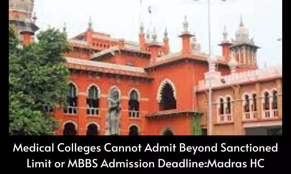 Medical colleges cannot admit beyond sanctioned limit or MBBS admission deadline: Madras HC