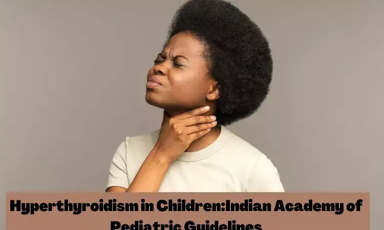 Hyperthyroidism in Children: IAP Guidelines