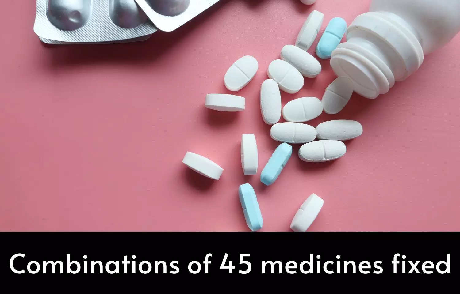 Combinations of 45 medicines fixed, including Sitagliptin- Metformin, Linagliptin -Metformin  combinations