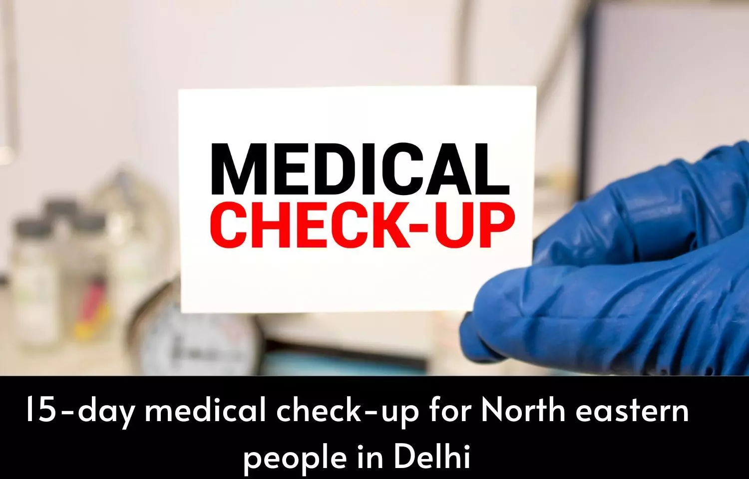 15-day medical check-up for health welfare of North Eastern people living in Delhi