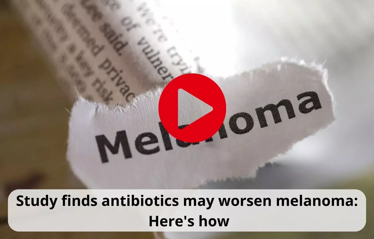 Study finds antibiotics may worsen melanoma: Heres how