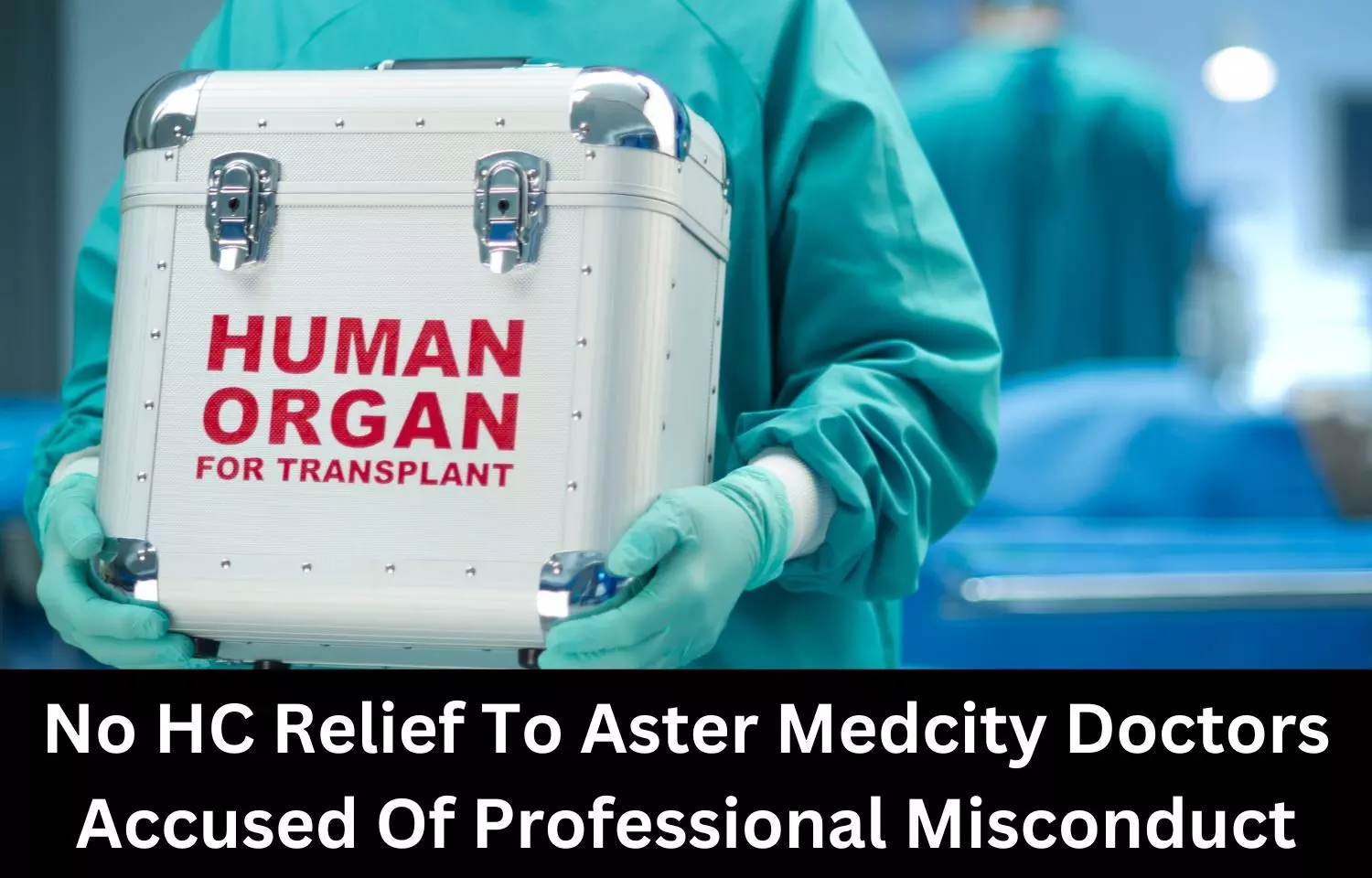 Medical Council will decide: No HC relief to Aster Medcity doctors accused of professional misconduct while organ transplantation