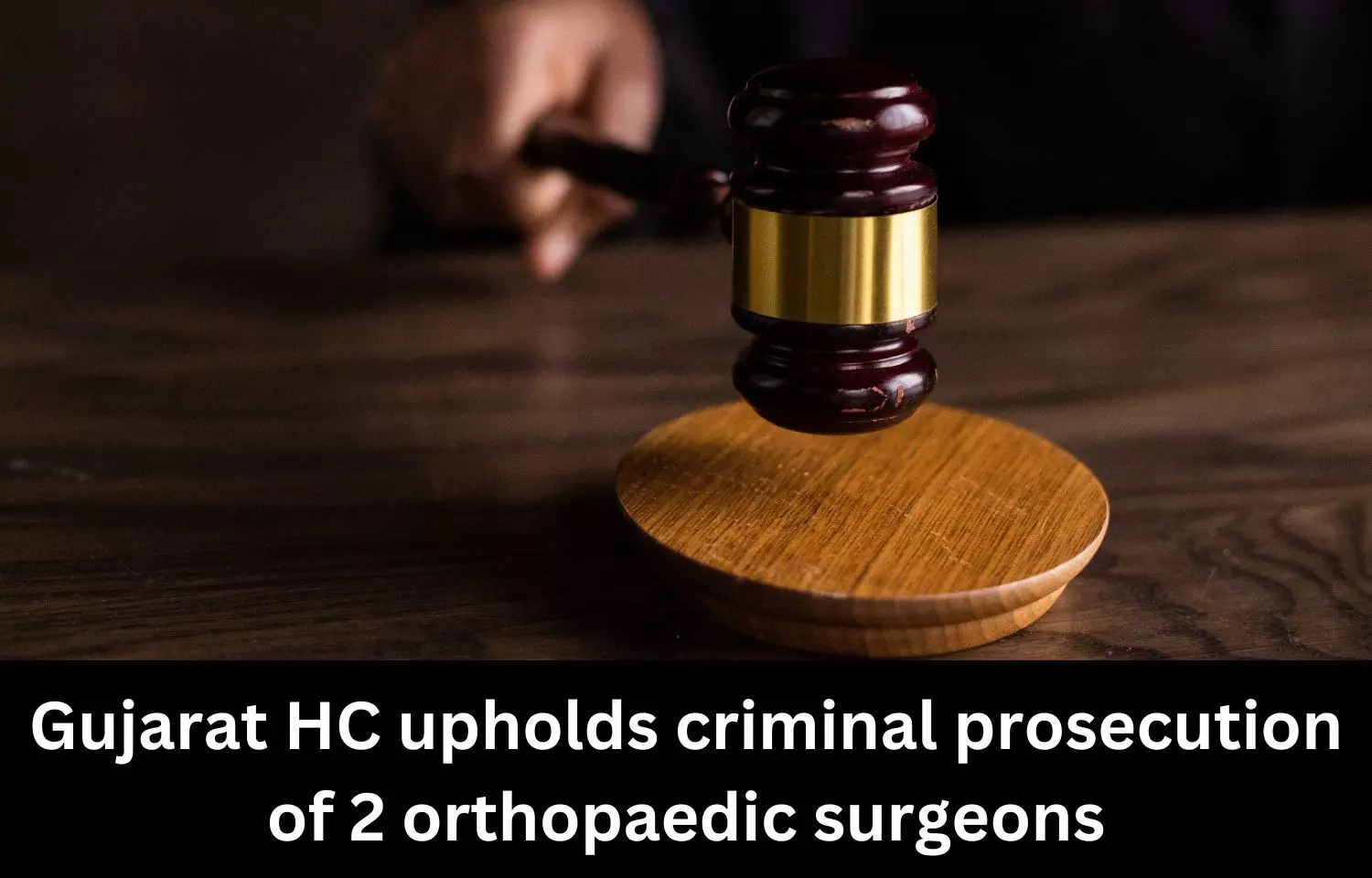 Gujarat HC upholds criminal prosecution of 2 orthopaedic surgeons, says patient consent doesnt cover negligence