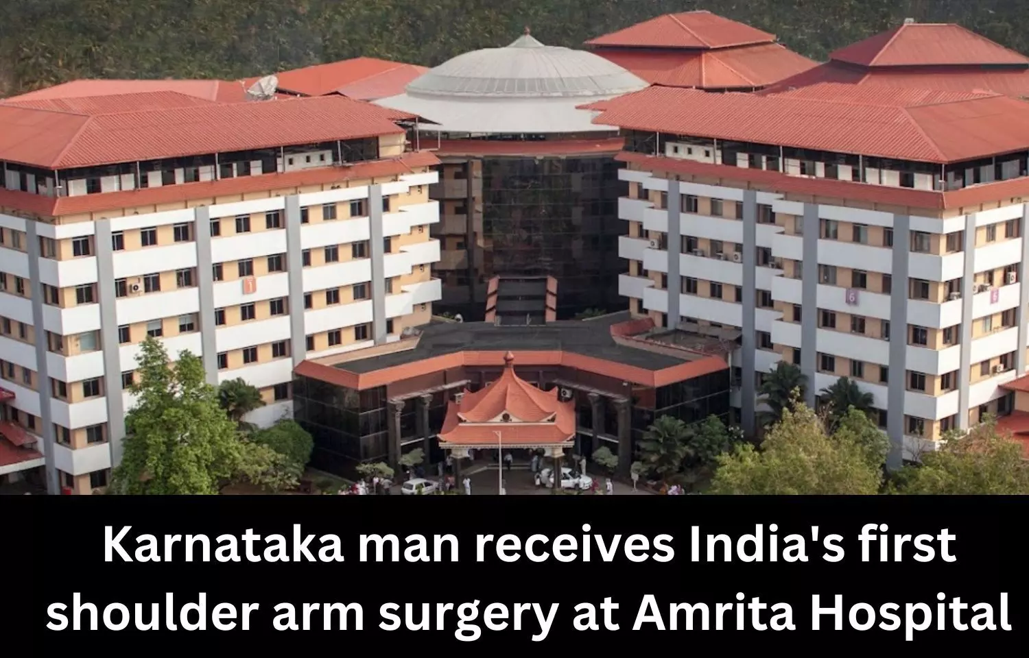 Karnataka man receives Indias first shoulder-level arm transplant at Amrita Hospital, Kochi