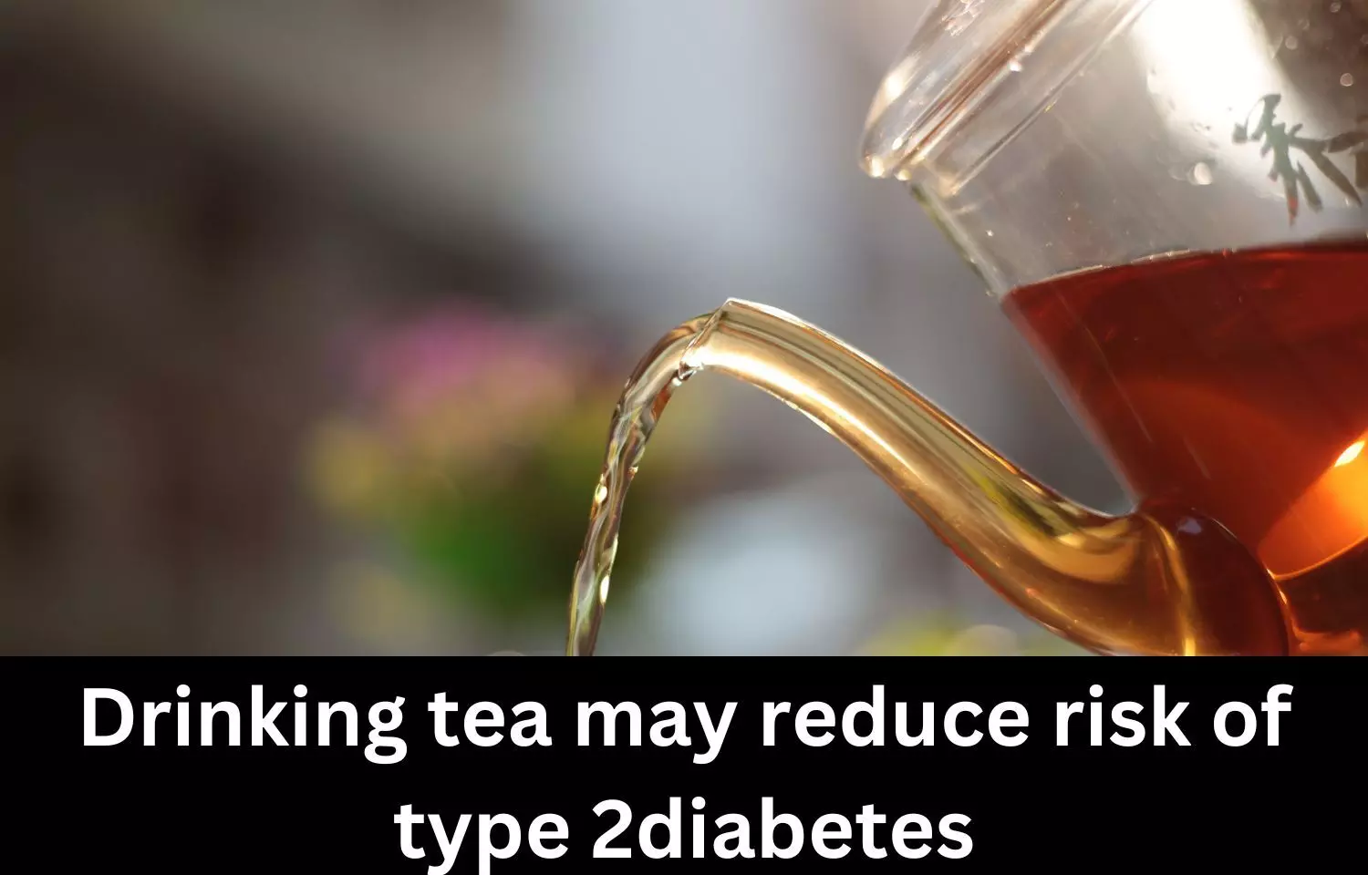 Drinking tea may reduce risk of type 2 diabetes: Study