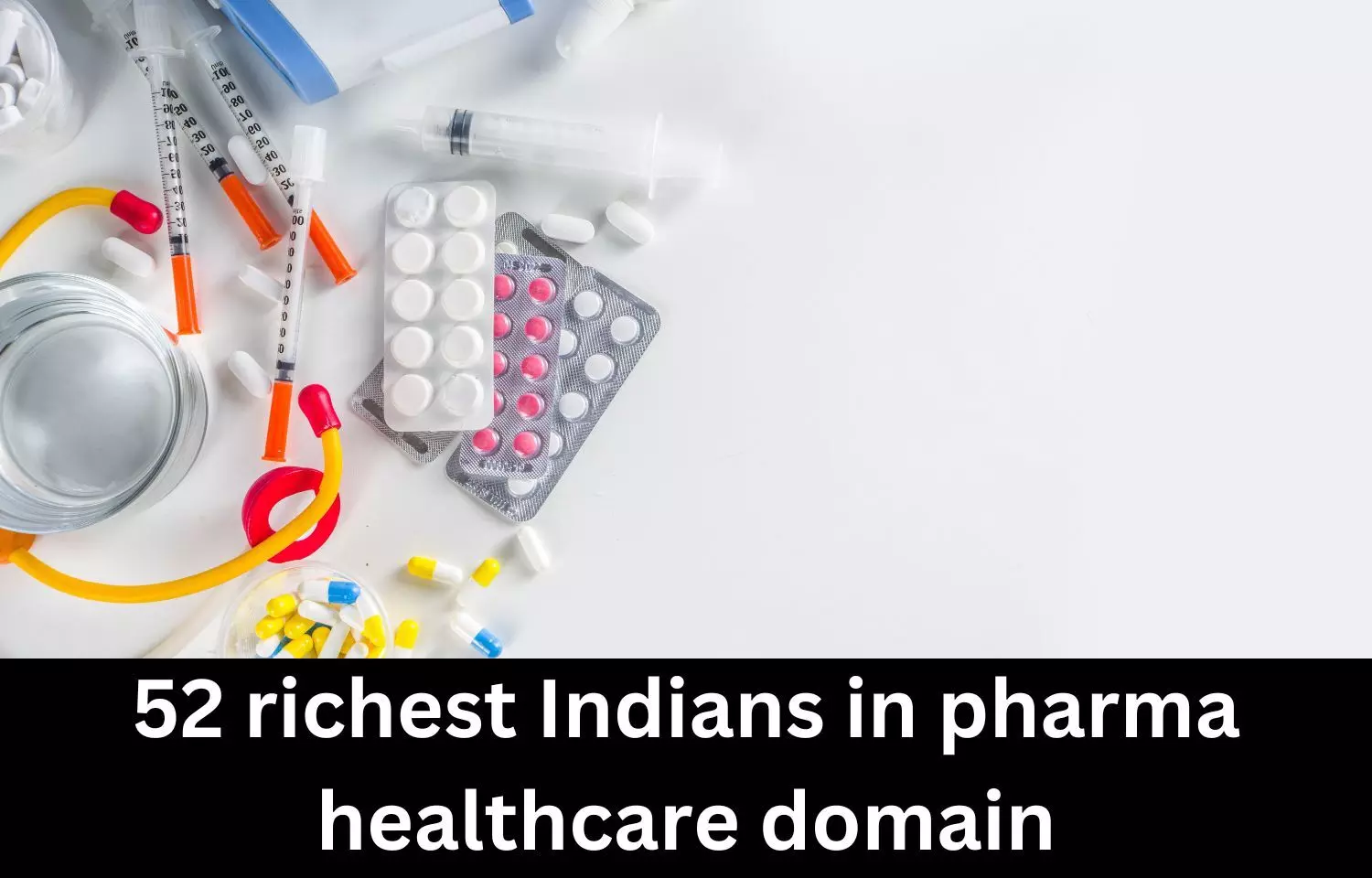 52 richest Indians in pharma healthcare domain