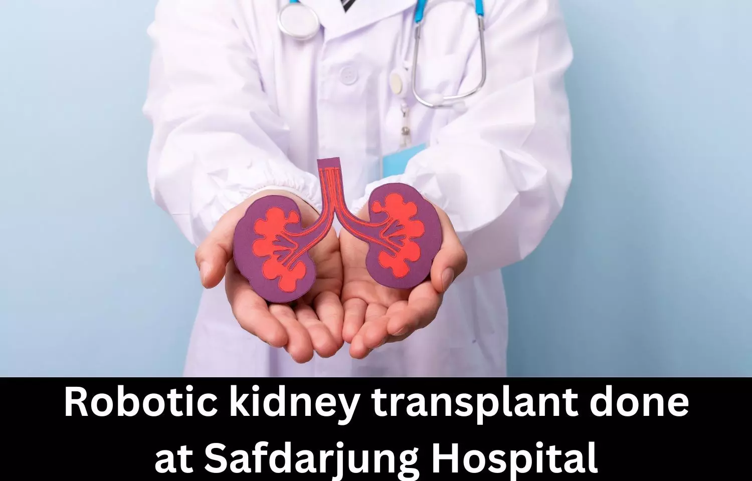 First robotic kidney transplant at Govt facility performed at Safdarjung Hospital