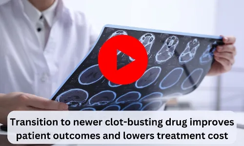 Transition to newer clot-busting drug improves patient outcomes and lowers treatment cost