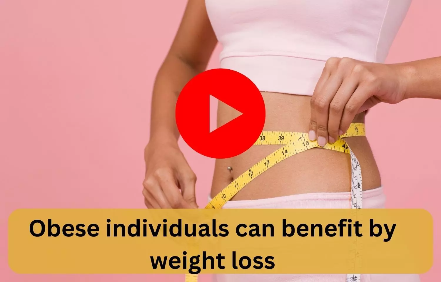 Obese individuals can benefit by weight loss
