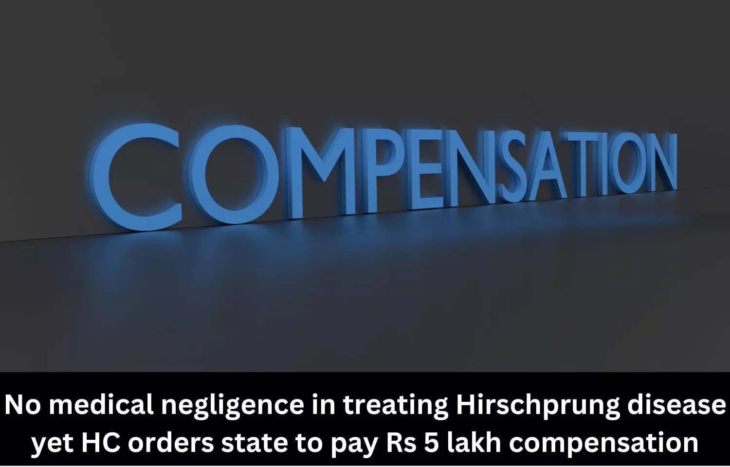 No medical negligence in treating Hirschprung Disease yet HC orders state to pay Rs 5 lakh compensation