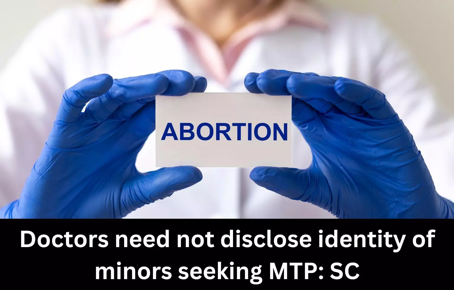 Doctors need not disclose identity of minors seeking MTP: SC