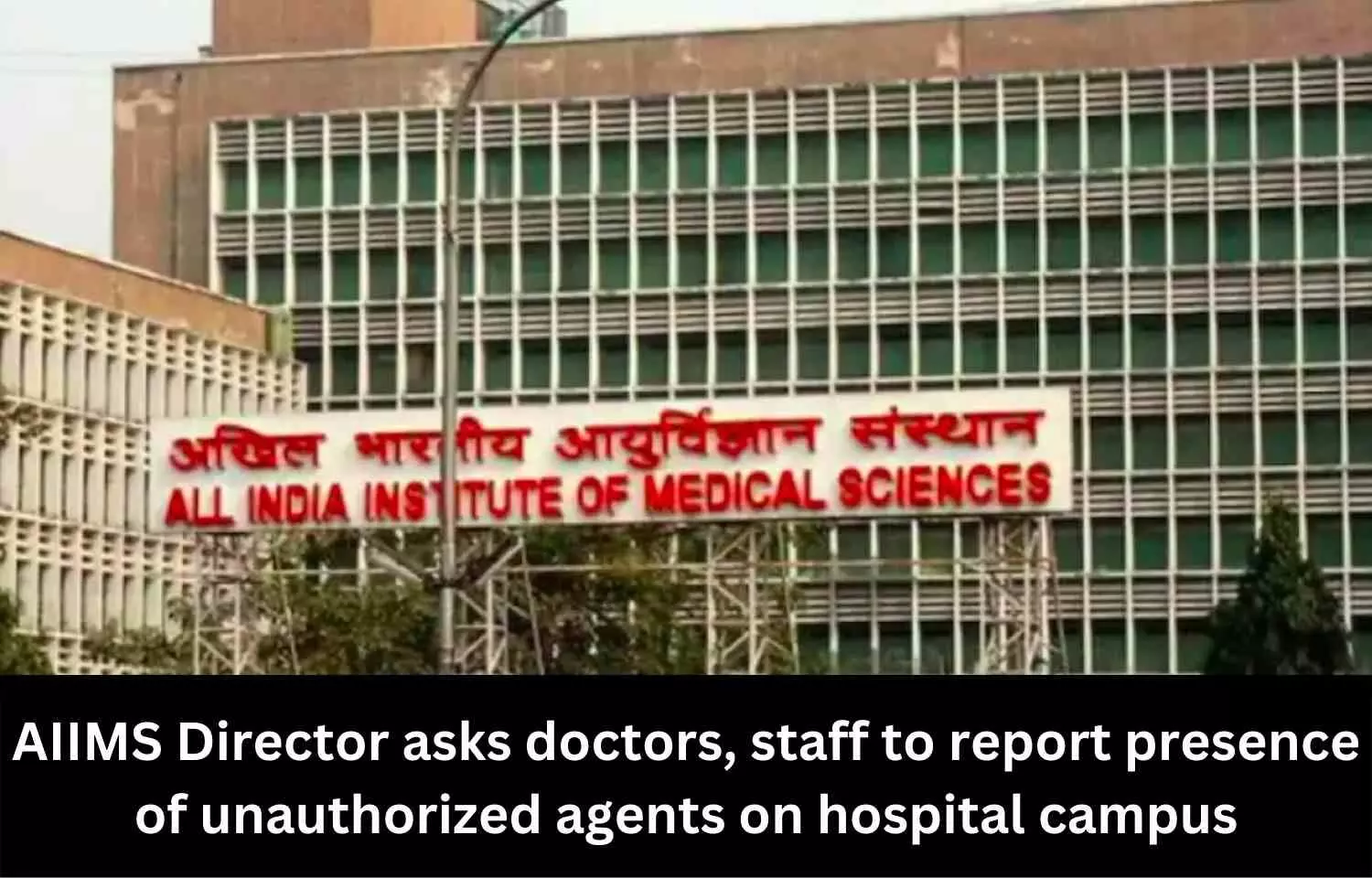 AIIMS Director asks doctors, staff to report presence of unauthorized agents on hospital campus