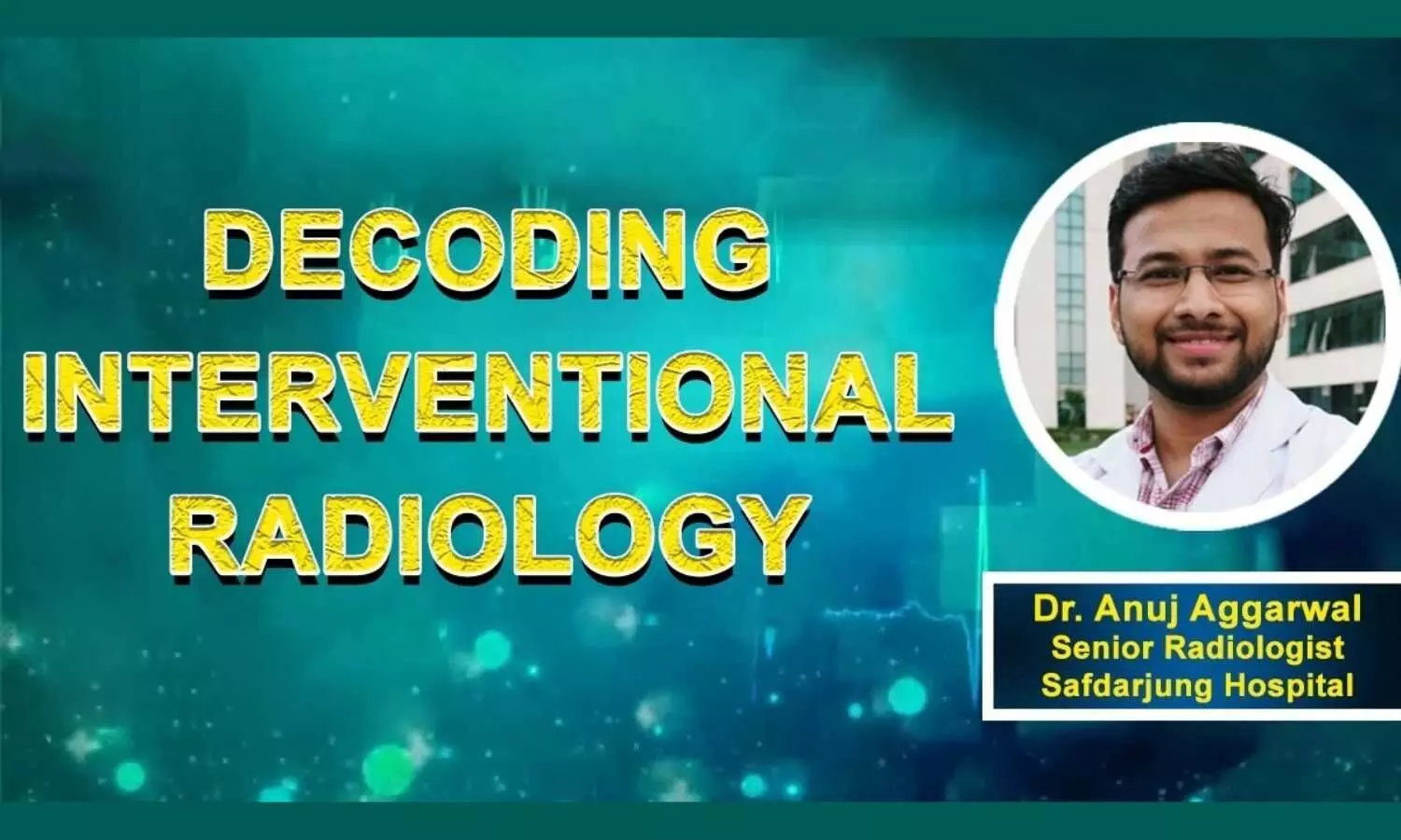 Decoding Interventional Radiology with -Dr. Anuj Aggarwal