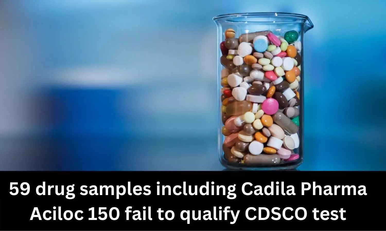 59 drug samples including Cadila Pharma Aciloc 150 fail to qualify CDSCO test