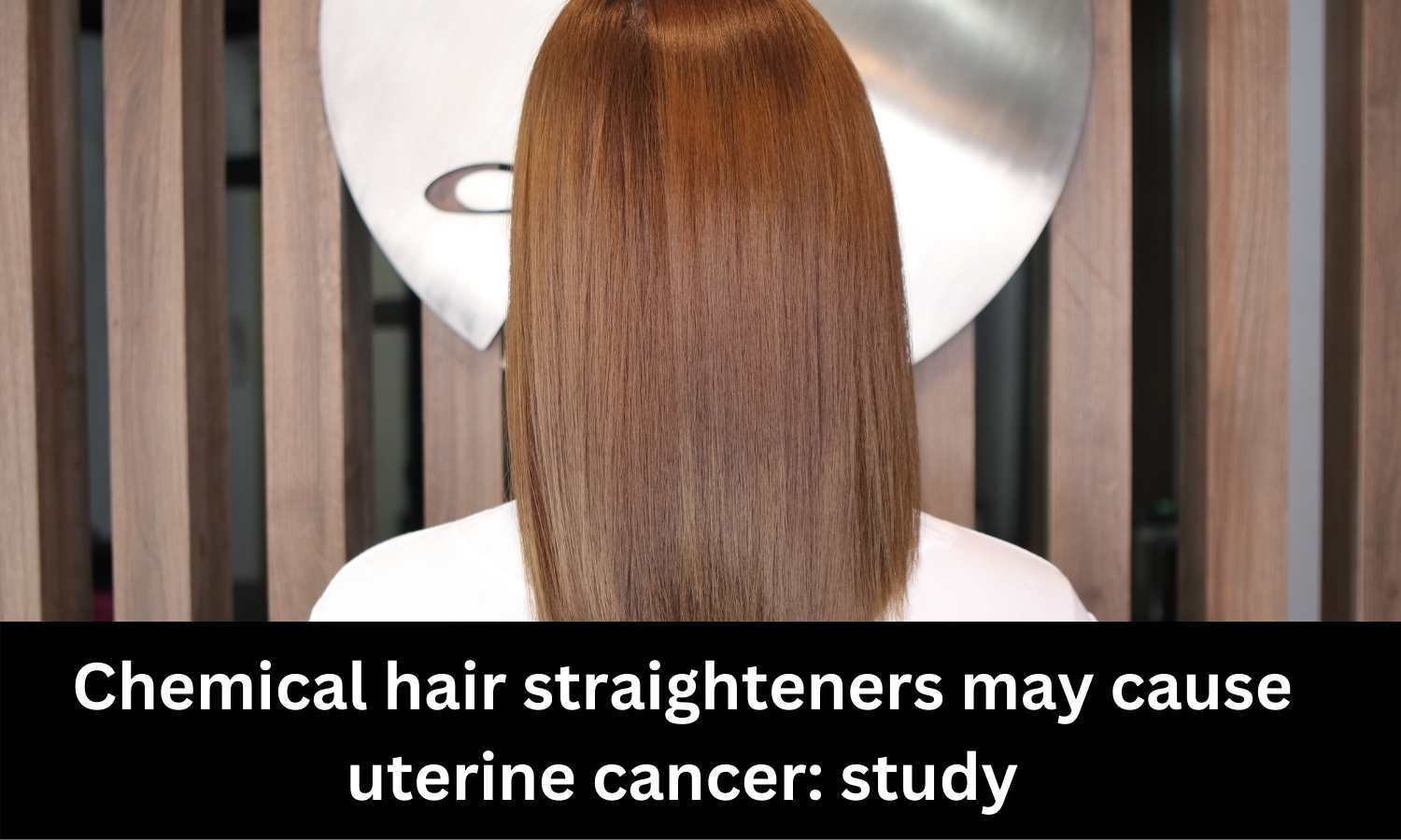 Chemical hair straighteners may cause uterine cancer, says Study