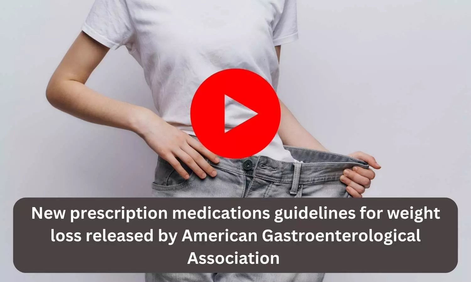 New prescription medications guidelines for weight loss released by American Gastroenterological Association