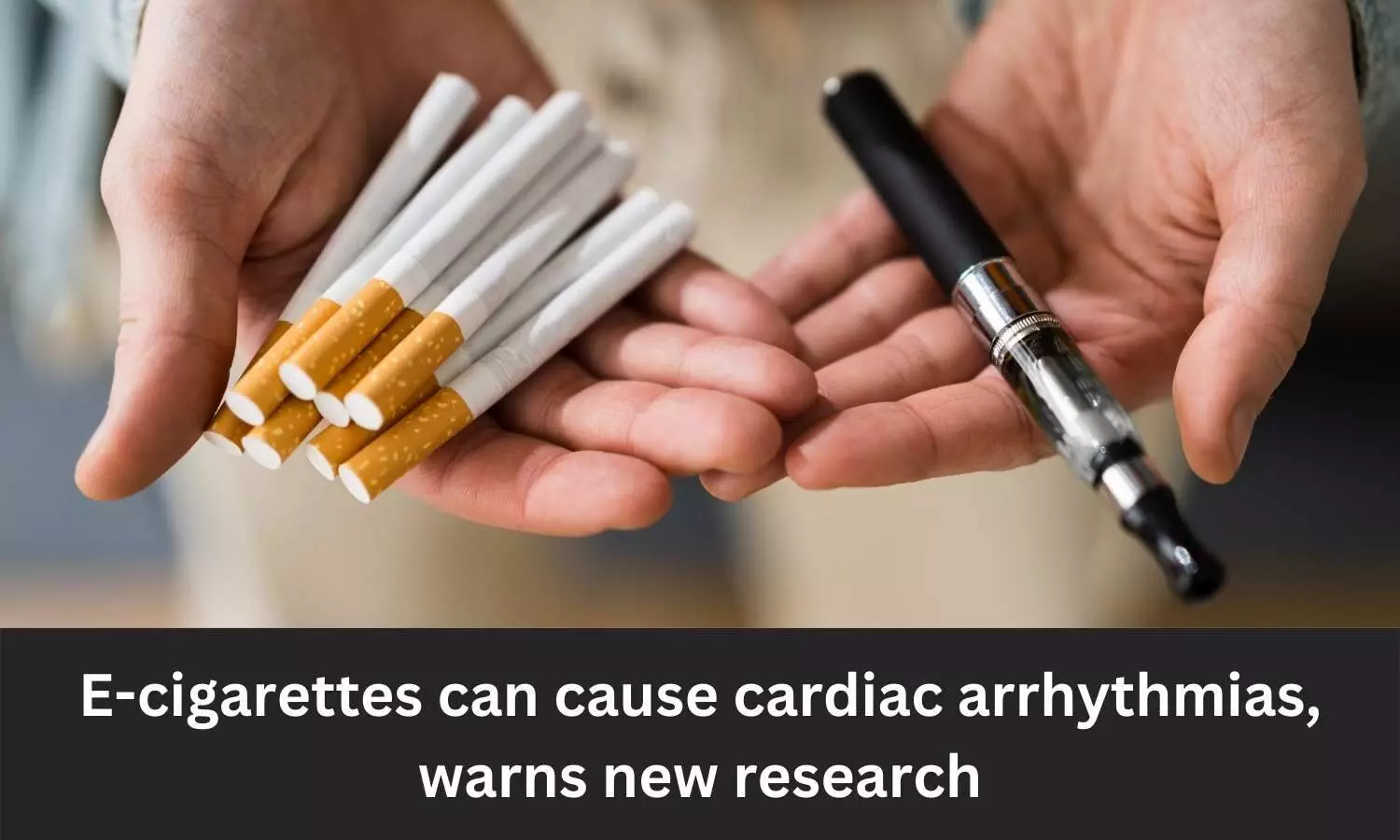 E-cigarettes can cause cardiac arrhythmias, warns new research