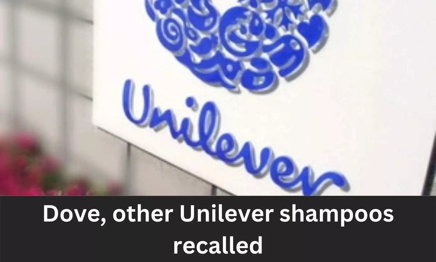 Unilever recalls Dove, Tresemmé, other dry shampoos over presence of Benzene