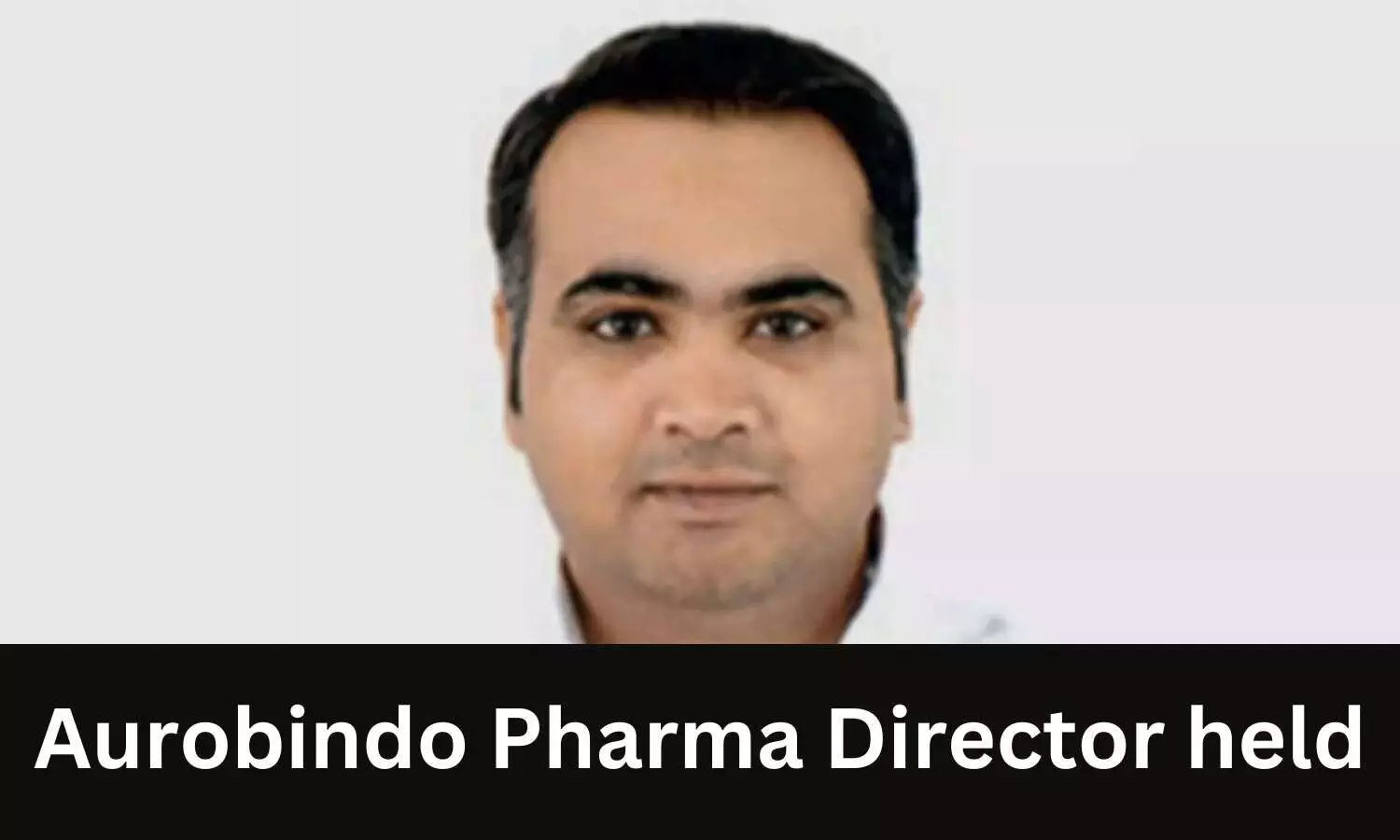Aurobindo Pharma Director arrested in Delhi excise policy money laundering case