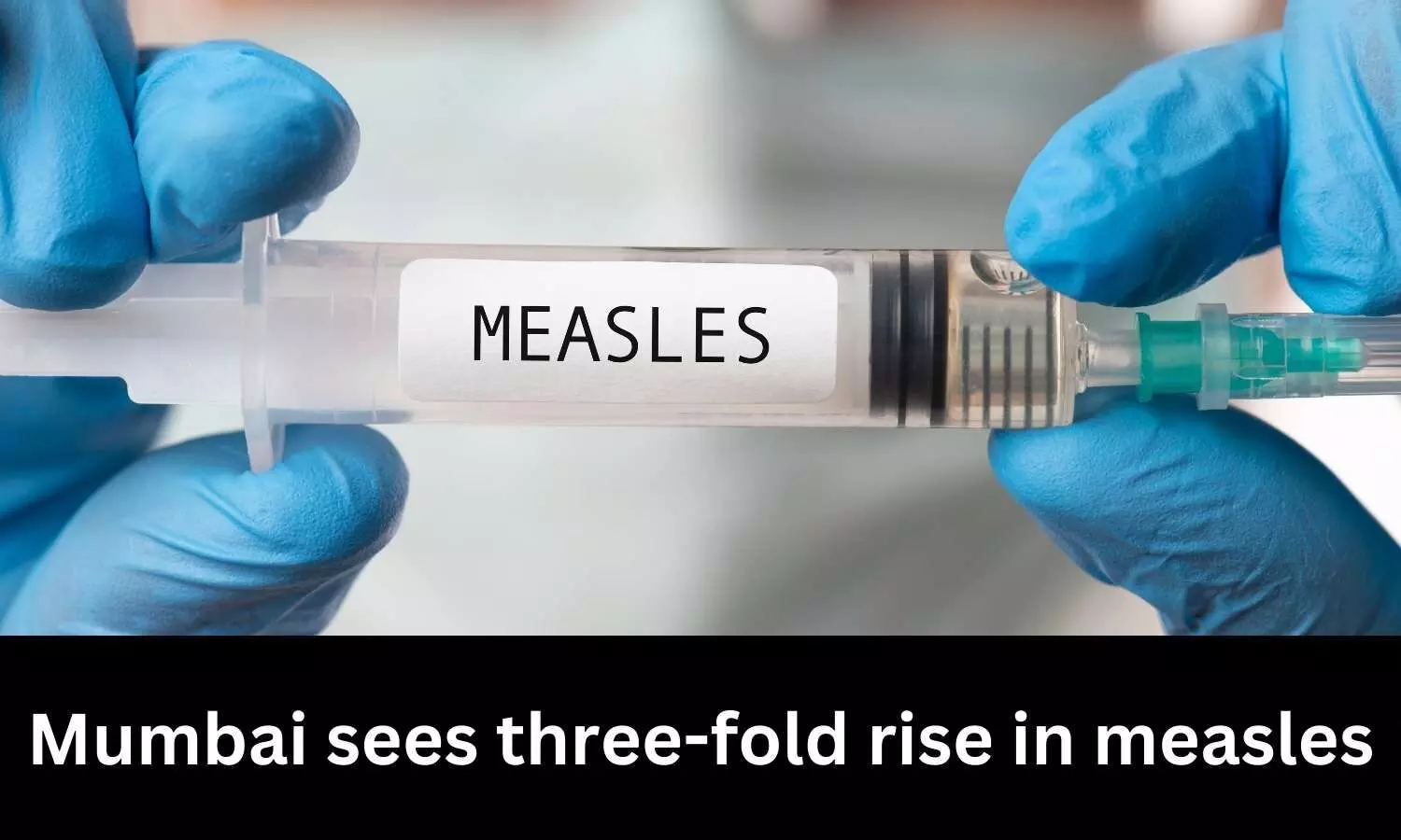 Measles outbreak: Mumbai sees three-fold rise in disease