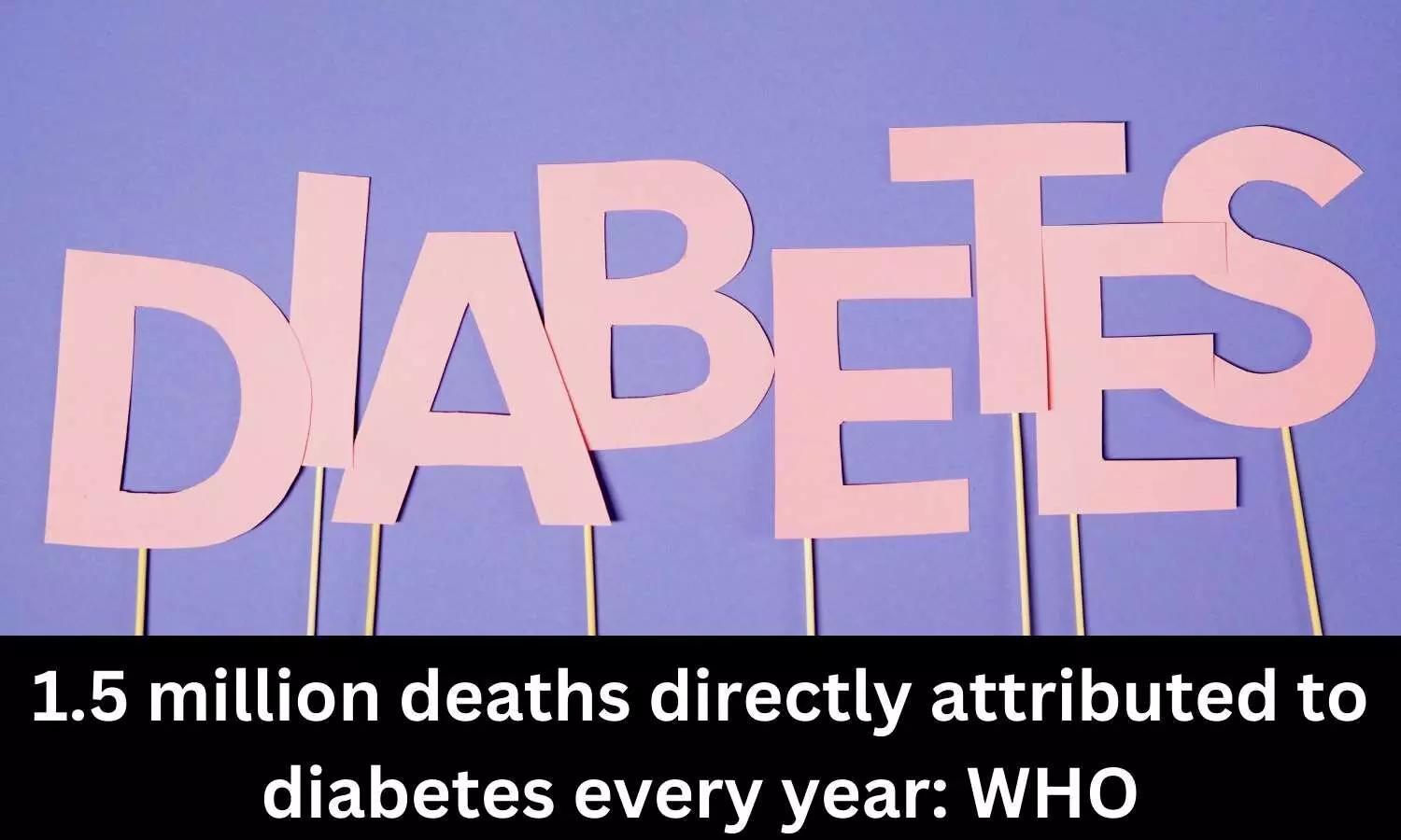 1.5 million deaths directly attributed to diabetes every year: WHO