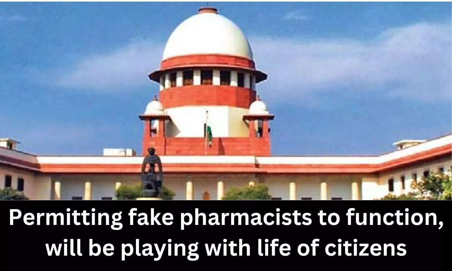 Permitting fake pharmacists to function, will be playing with life of citizens: SC pulls Bihar Govt
