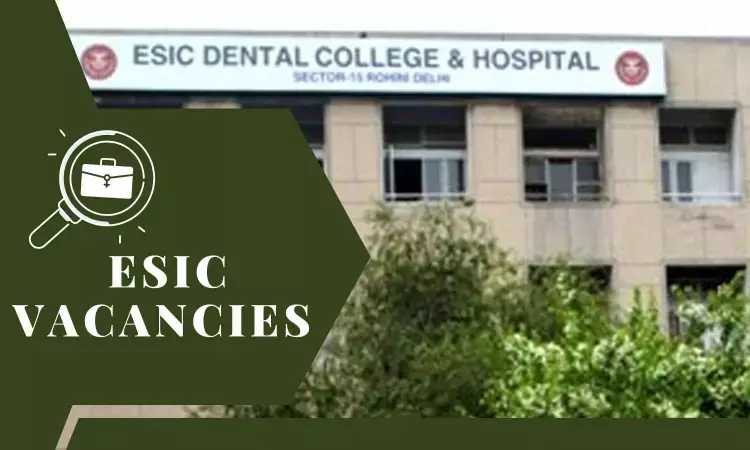 Faculty Post Vacancies At ESIC Dental College and Hospital Delhi: Apply Now