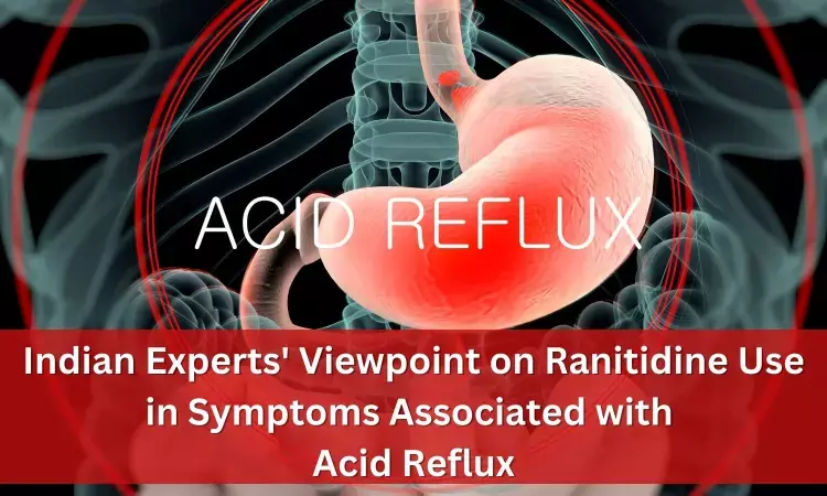 Indian Experts Viewpoint on Ranitidine Use in Symptoms Associated with Acid Reflux