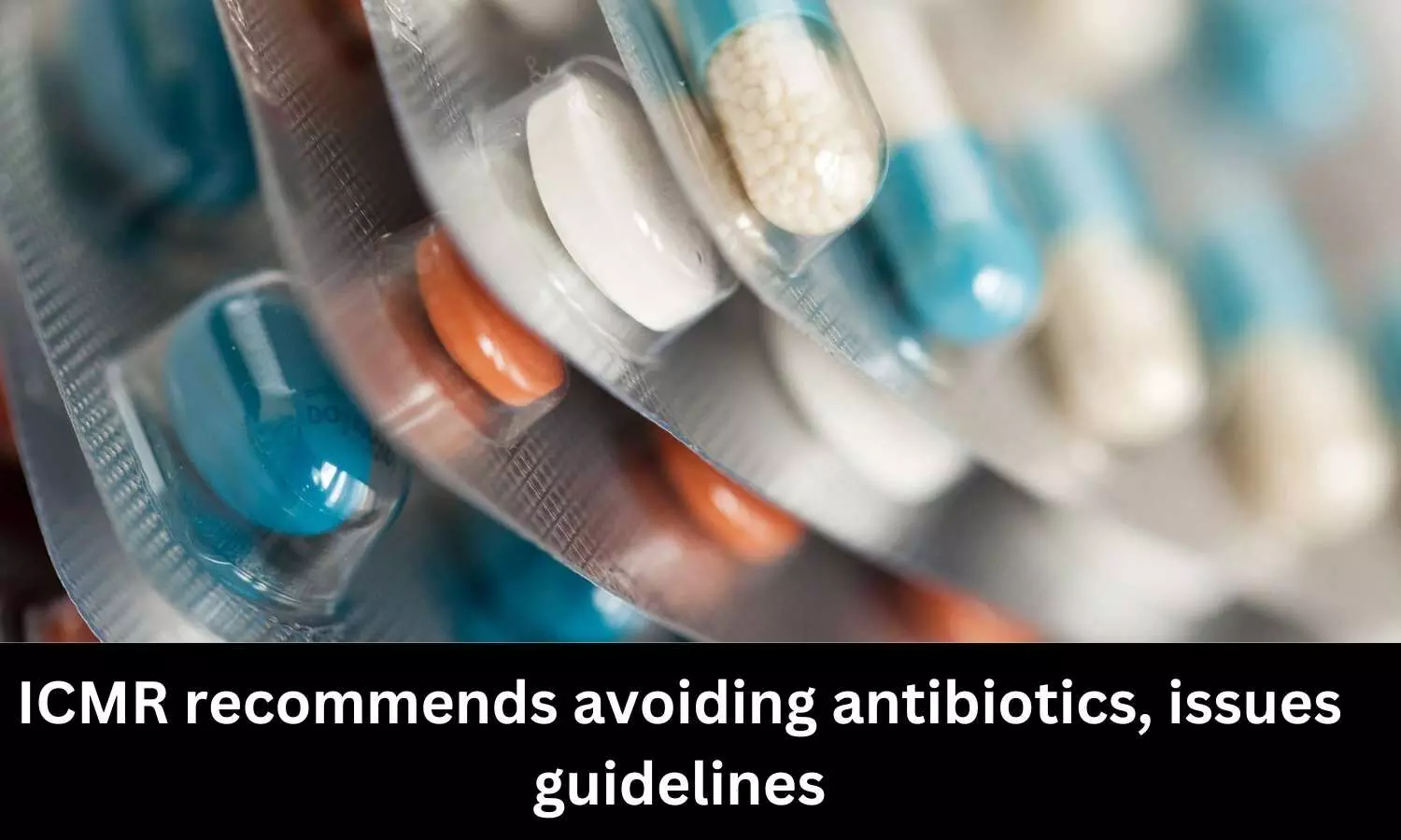 ICMR releases guidelines for prescribing antibiotics