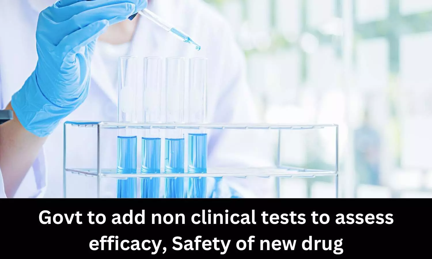 Govt to include non-clinical testing methods to assess safety, efficacy of new drug