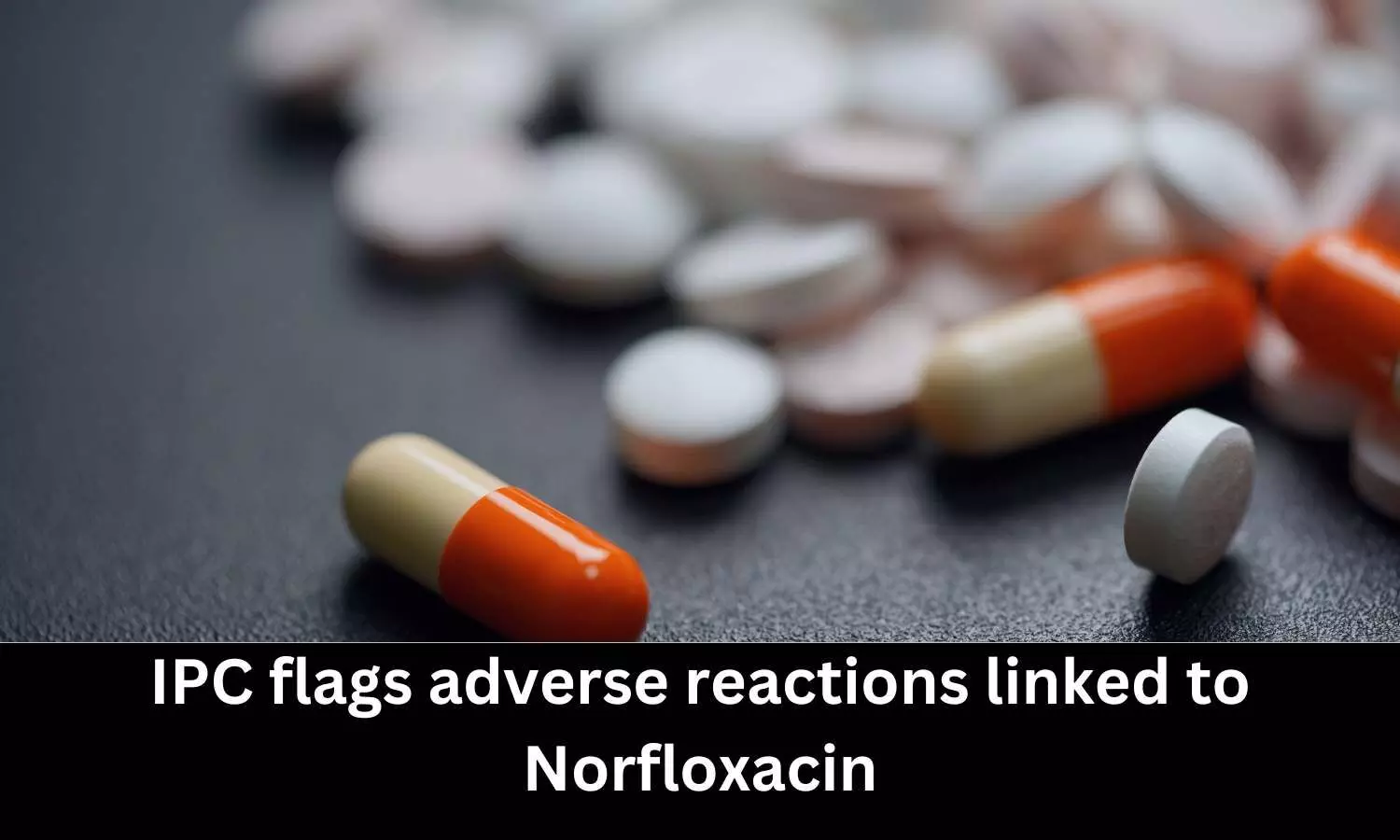 Norfloxacin linked to adverse drug reaction skin hyperpigmentation, reveals IPCs Drug safety alert