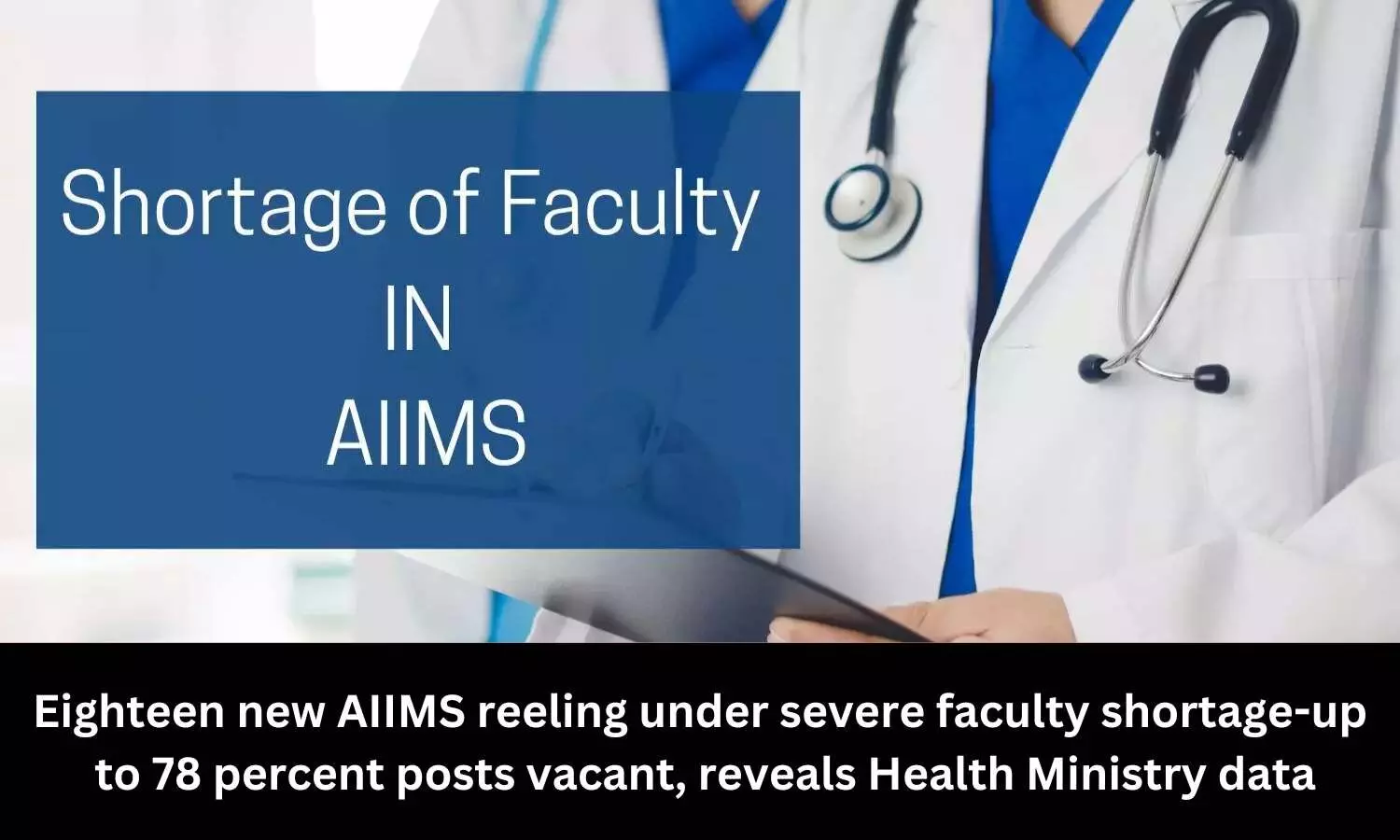 Faculty crunch at eighteen new AIIMS - Up to 78 percent posts vacant, reveals Health Ministry data
