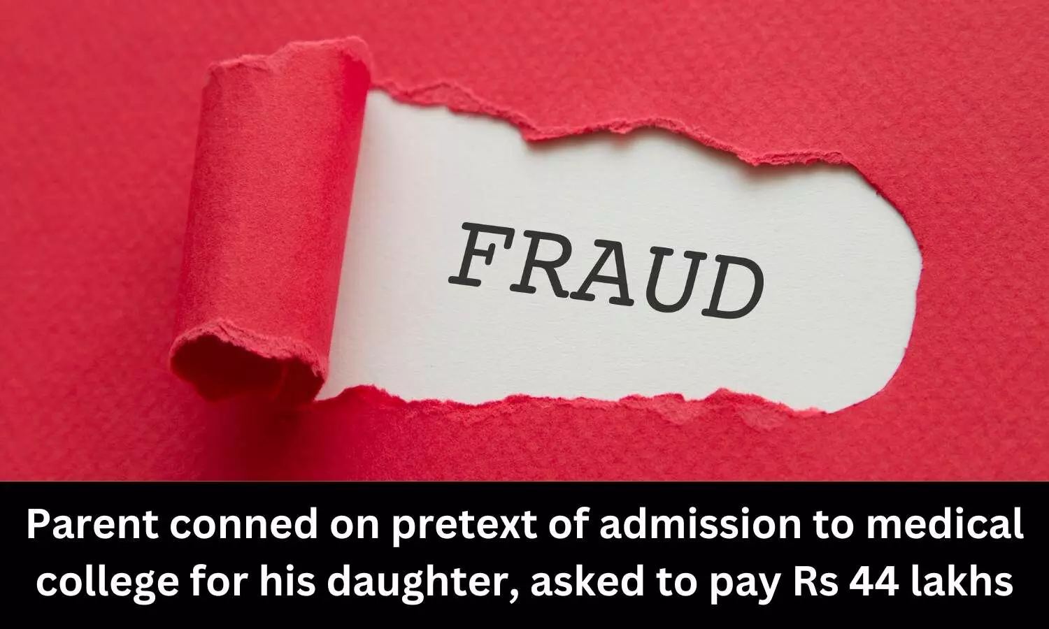 Parent conned on pretext of admission to medical college for his daughter, asked to pay Rs 44 lakhs